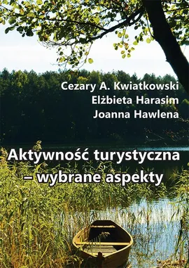 Aktywność turystyczna – wybrane aspekty - Cezary A. Kwiatkowski, Elżbieta Harasim, Joanna Hawlena
