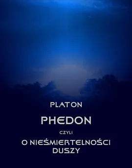 Phedon, czyli o nieśmiertelności duszy - Platon