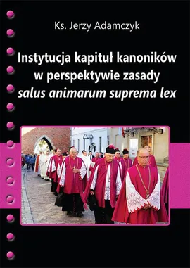 Instytucja kapituł kanoników w perspektywie zasady salus animarum suprema lex - Jerzy Adamczyk