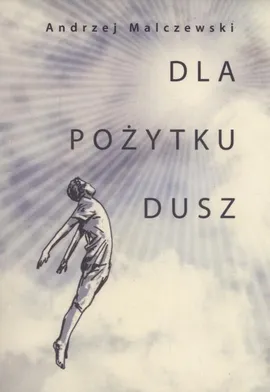 Dla pożytku dusz - Andrzej Malczewski