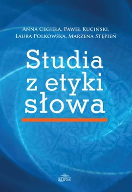 Studia z etyki słowa - Anna Cegieła, Laura Polkowska, Marzena Stępień, Paweł Kuciński