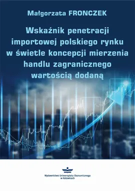 Wskaźnik penetracji importowej polskiego rynku w świetle koncepcji mierzenia handlu zagranicznego wartością dodaną - Małgorzata Fronczek