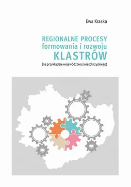 Regionalne procesy formowania i rozwoju klastrów (na przykładzie województwa świętokrzyskiego - Ewa Kraska