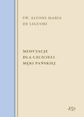 Medytacje dla czcicieli męki Pańskiej - Św. Alfons Maria de Liguori