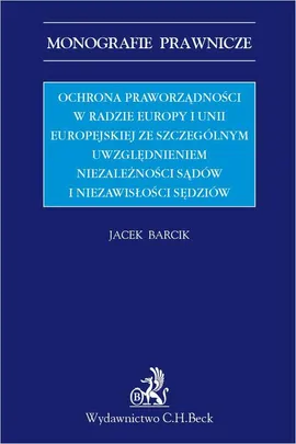 Ochrona praworządności w Radzie Europy i Unii Europejskiej ze szczególnym uwzględnieniem niezależności sądów i niezawisłości sędziów - Jacek Barcik