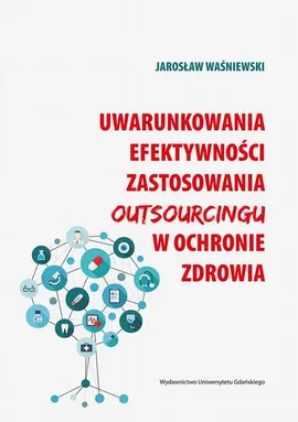Uwarunkowania efektywności zastosowania outsourcingu w ochronie zdrowia - Jarosław Waśniewski