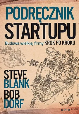 Podręcznik startupu. Budowa wielkiej firmy krok po kroku - Bob Dorf, Steve Blank