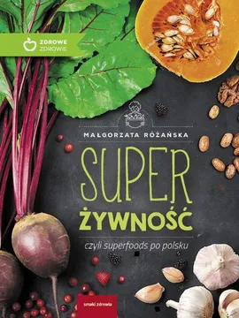 Super Żywność czyli superfoods po polsku - Małgorzata Różańska
