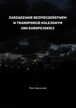 Zarządzanie bezpieczeństwem w transporcie kolejowym Unii Europejskiej - Piotr Smoczyński