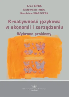 Kreatywność językowa w ekonomii i zarządzaniu - Anna Lipka, Małgorzata Król, Stanisław Waszczak