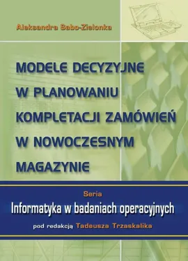 Modele decyzyjne w planowaniu kompletacji zamówień w nowoczesnym magazynie - Aleksandra Sabo-Zielonka