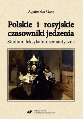 Polskie i rosyjskie czasowniki jedzenia. Studium leksykalno-semantyczne - Agnieszka Gasz