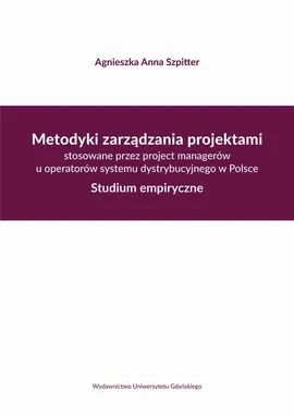 Metodyki zarządzania projektami stosowane przez project managerów u operatorów systemu dystrybucyjne - Agnieszka Anna Szpitter