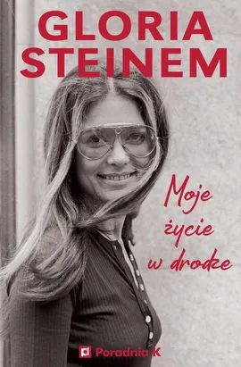 Gloria Steinem. Moje życie w drodze - Gloria Steinem
