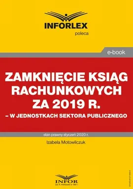 Zamknięcie ksiąg rachunkowych za 2019 r. w jednostkach sektora publicznego - Izabela Motowilczuk