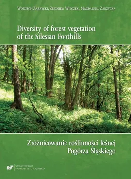 Diversity of forest vegetation of the Silesian Foothills / Zróżnicowanie roślinności leśnej Pogórza Śląskiego - Magdalena Zarzycka, Wojciech Zarzycki, Zbigniew Wilczek