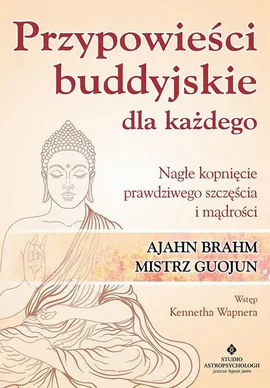 Przypowieści buddyjskie dla każdego. Nagłe kopnięcie prawdziwego szczęścia i mądrości - Ajahn Brahm