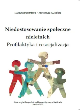 Niedostosowanie społeczne nieletnich. Profilaktyka i resocjalizacja - Arkadiusz Kamiński, Mariusz Dobijański
