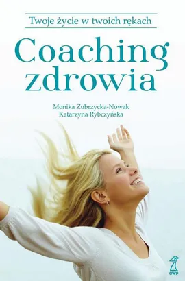 Coaching zdrowia. Twoje życie w twoich rękach - Katarzyna Rybczyńska, Monika Zubrzycka-Nowak
