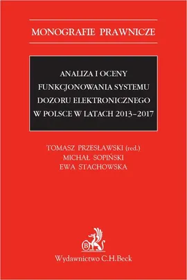 Analiza i oceny funkcjonowania systemu dozoru elektronicznego w Polsce w latach 2013-2017 - Ewa Stachowska, Michał Sopiński, Tomasz Przesławski