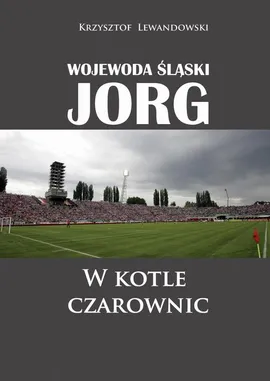 Wojewoda śląski Jorg. W kotle czarownic - Krzysztof Lewandowski