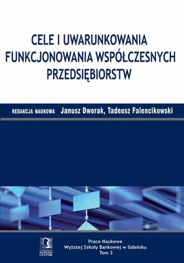Cele i uwarunkowania funkcjonowania współczesnych przedsiębiorstw. Tom 3 - Janusz Dworak, Tadeusz Falencikowski