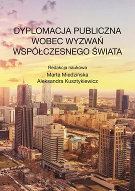 Dyplomacja publiczna wobec wyzwań współczesnego świata - Aleksandra Kusztykiewicz, Marta Miedzińska