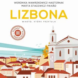 Lizbona. Miasto, które przytula - Marta Stacewicz-Paixão, Weronika Wawrzkowicz-Nasternak