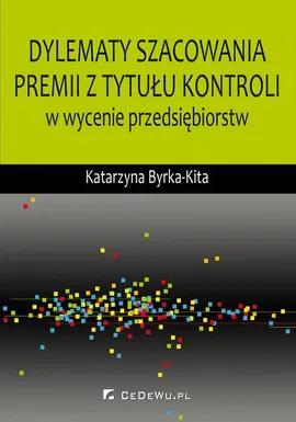 Dylematy szacowania premii z tytułu kontroli w wycenie przedsiębiorstw - Katarzyna Byrka-Kita