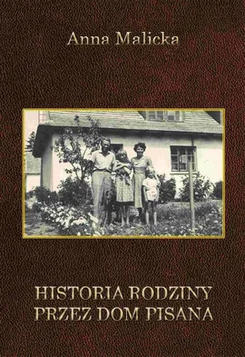 Historia rodziny przez dom pisana - Anna Malicka