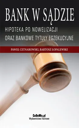Bank w sądzie. Hipoteka po nowelizacji oraz bankowe tytuły egzekucyjne. Wydanie II - Bartosz Łopalewski, Paweł Cetnarowski