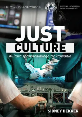 Just Culture. Kultura sprawiedliwego traktowania. Między bezpieczeństwem a odpowiedzialnością - Sidney Dekker