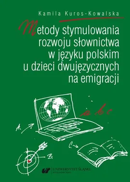 Metody stymulowania rozwoju słownictwa w języku polskim u dzieci dwujęzycznych na emigracji - Kamila Kuros-Kowalska