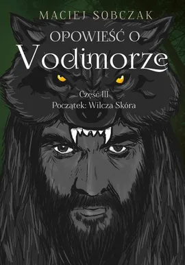 Opowieść o Vodimorze. Część III. Początek: Wilcza Skóra - Maciej Sobczak