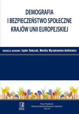Demografia i bezpieczeństwo społeczne krajów Unii Europejskiej. Tom 25 - Izydor Sobczak, Monika Wyrzykowska-Antkiewicz