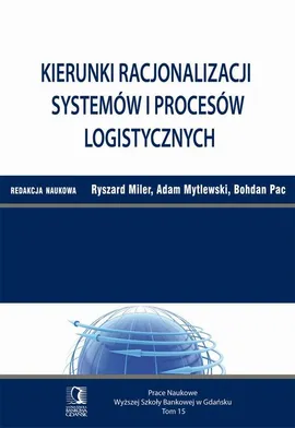Kierunki racjonalizacji systemów i procesów logistycznych. Tom 15 - Adam Mytlewski, Bohdan Pac, Ryszard Miler