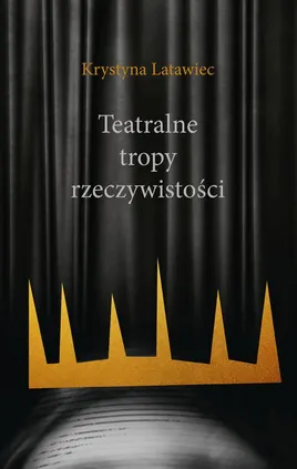 Teatralne tropy rzeczywistości - Krystyna Latwiec