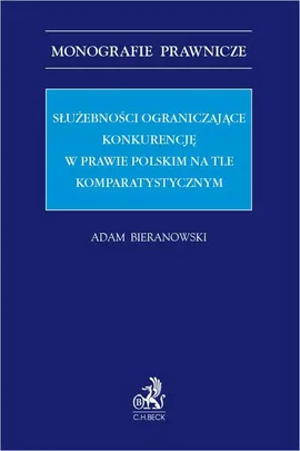 Służebności ograniczające konkurencję w prawie polskim na tle komparatystycznym - Adam Bieranowski