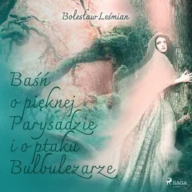 Baśń o pięknej Parysadzie i o ptaku Bulbulezarze - Bolesław Leśmian