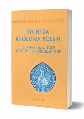 Rycheza Królowa Polski Studium historiograficzne ok. 995-21 marca 1063 - Małgorzata Delimata