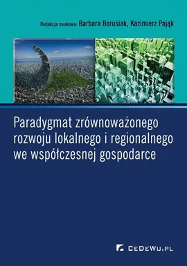 Paradygmat zrównoważonego rozwoju lokalnego i regionalnego we współczesnej gospodarce - Barbara Borusiak, Kazimierz Pająk