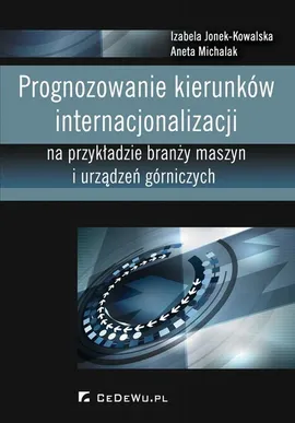 Prognozowanie kierunków internacjonalizacji na przykładzie branży maszyn i urządzeń górniczych - Aneta Michalak, Izabela Jonek-Kowalska