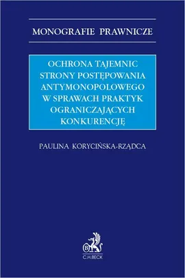 Ochrona tajemnic strony postępowania antymonopolowego w sprawach praktyk ograniczających konkurencję - Paulina Korycińska-Rządca