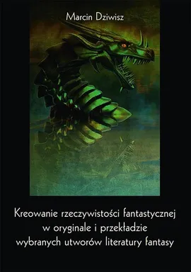Kreowanie rzeczywistości fantastycznej w oryginale i przekładzie wybranych utworów literatury fantasy - Marcin Dziwisz