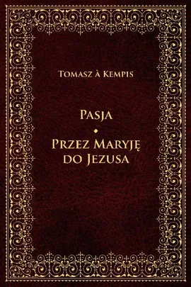 Pasja Przez Maryję do Jezusa - Tomasz à Kempis