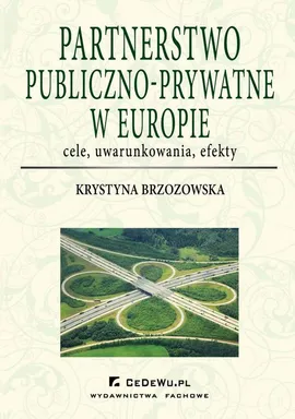 Partnerstwo publiczno-prywatne w Europie: cele, uwarunkowania, efekty - Krystyna Brzozowska
