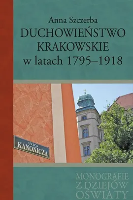Duchowieństwo krakowskie w latach 1795-1918 - Anna Szczerba