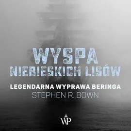 Wyspa niebieskich lisów. Legendarna wyprawa Beringa - Stephen R. Bown