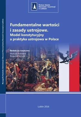 Fundamentalne wartości i zasady ustrojowe. Model konstytucyjny a praktyka ustrojowa w Polsce - Bogumił Szmulik, Mariusz Paździor