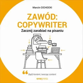 Zawód: copywriter. Zacznij zarabiać na pisaniu - Marcin Cichocki